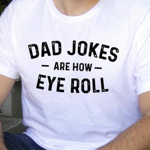 Dad Jokes Are How Eye Roll T-Shirt | Distressed Print | Custom Color Available | Funny Gift for Dad