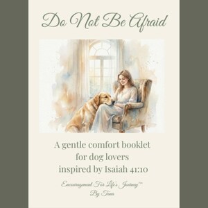 May include: A watercolour illustration shows a woman seated with a golden retriever dog. The image is set against a cream backdrop, with the text "Do Not Be Afraid" at the top. Below the image is the text "A gentle comfort booklet for dog lovers inspired by Isaiah 41:10".
