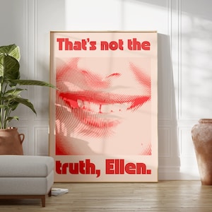 May include: A red and white poster with the text "That's not the truth, Ellen." The poster features a close-up of a smiling mouth with teeth.