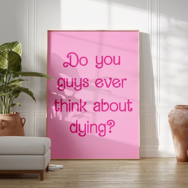 Do You Guys Ever Think About Dying? | BarbieCore Pink Aesthetic Print, Funny Quote Poster, Feminist Poster, Queer Art, Pink Dorm Room Decor