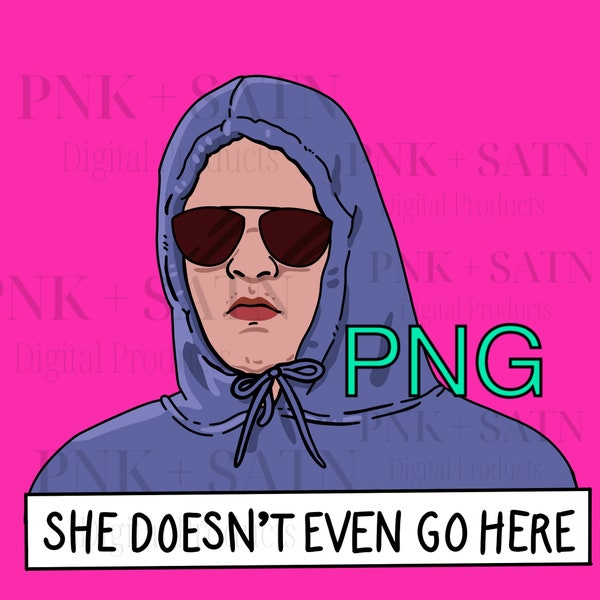 She Doesn’t Even Go Here PNG | Mean Girl PNG | PNG for