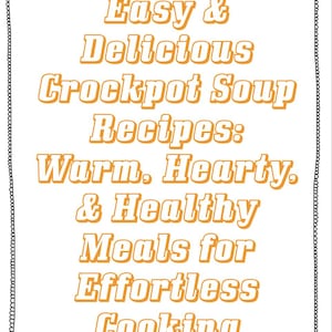 Easy & Delicious Crockpot Soup Recipes: Warm, Hearty, and Healthy Meals for Effortless Cooking