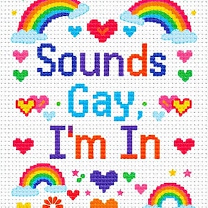 May include: Cross-stitch design on white fabric with the text "Sounds Gay, I'm In". The design includes multiple rainbows, hearts, and stars in various colors. The text is in blue and orange.
