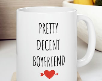 Pretty Decent Boyfriend, Cute Valentine Mug, Valentine's Day Gift, Anniversary Gift, Gift for Boyfriend, Funny Gift From Girlfriend