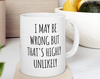 I May Be Wrong But That's Highly Unlikely Mug, Funny Workplace Mug, Funny Coworker Gift, Sarcastic Mug, Funny Gifts, Work Friend Gifts,