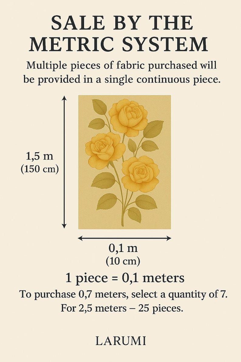 May include: A diagram showing how to calculate fabric purchases using the metric system. The image shows a yellow floral illustration with measurements in meters and centimeters. The text reads "SALE BY THE METRIC SYSTEM", "Multiple pieces of fabric purchased will be provided in a single continuous piece.", "1,5 m (150 cm)", "0,1 m (10 cm)", "1 piece = 0,1 meters", "To purchase 0,7 meters, select a quantity of 7. For 2,5 meters - 25 pieces.", and "LARUMI".