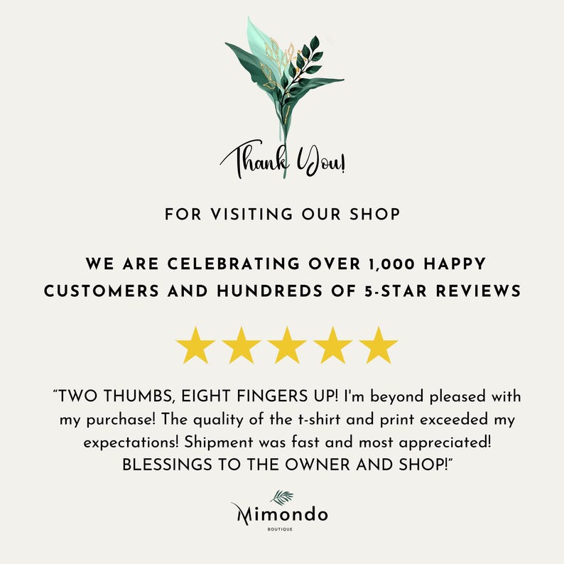 May include: Thank You! for visiting our shop. We are celebrating over 1,000 happy customers and hundreds of 5-star reviews. "Two thumbs, eight fingers up! I'm beyond pleased with my purchase! The quality of the t-shirt and print exceeded my expectations! Shipment was fast and most appreciated! Blessings to the owner and shop!" Mimondo Boutique.