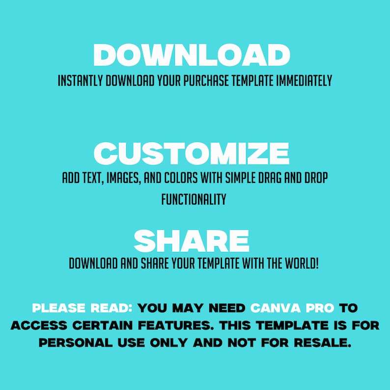 K&ouml;nnte beinhalten: Ein t&uuml;rkisfarbener Hintergrund mit wei&szlig;em Text, der lautet: "DOWNLOAD INSTANTLY DOWNLOAD YOUR PURCHASE TEMPLATE IMMEDIATELY CUSTOMIZE ADD TEXT, IMAGES, AND COLORS WITH SIMPLE DRAG AND DROP FUNCTIONALITY SHARE DOWNLOAD AND SHARE YOUR TEMPLATE WITH THE WORLD! PLEASE READ: YOU MAY NEED CANVA PRO TO ACCESS CERTAIN FEATURES. THIS TEMPLATE IS FOR PERSONAL USE ONLY AND NOT FOR RESALE."
