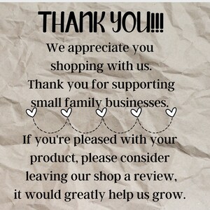 May include: A thank you message with hearts and text that reads: "THANK YOU!!! We appreciate you shopping with us. Thank you for supporting small family businesses. If you're pleased with your product, please consider leaving our shop a review, it would greatly help us grow."