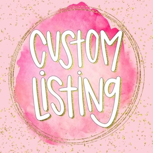 May include: A pink watercolor background with gold glitter and a white circle with the text "CUSTOM LISTING" in a handwritten font.