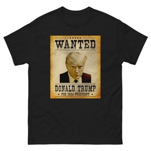 Wanted Donald Trump Shirt, Trump for President 2024 Shirt, Police Mugshot Photo Of Donald Trump Shirt, Funny Trump MAGA Gift