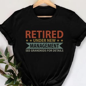 Retired Under New Management See Grandkids for Details Shirt, Funny Grandpa Shirt, Retirement Gift, Retirement Tshirt, Unisex Tee Top