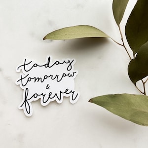 Today Tomorrow & Forever Waterproof Vinyl Sticker