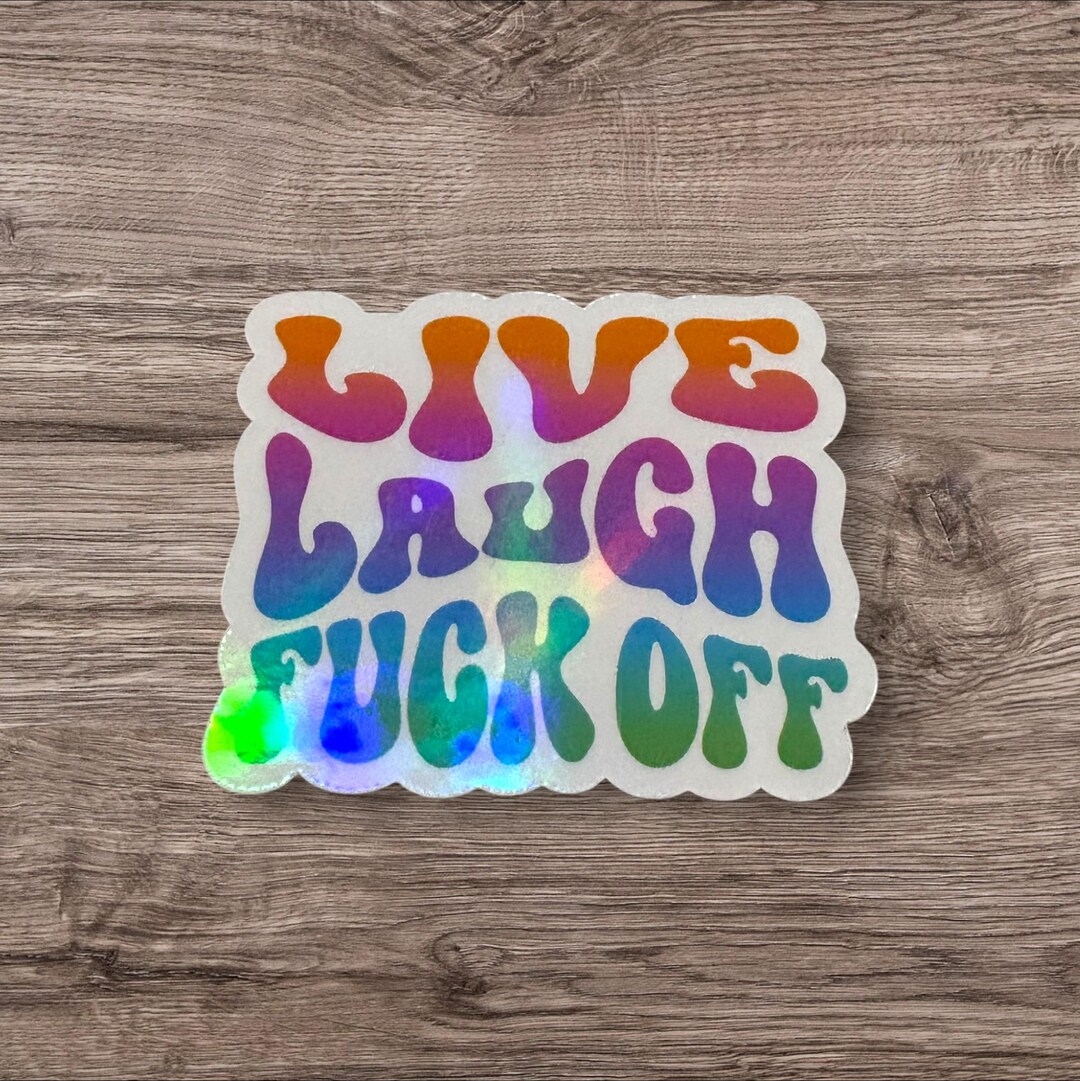 Live, Laugh, Fu*k off Sticker - Holographic - Funny Sarcastic Sticker ...
