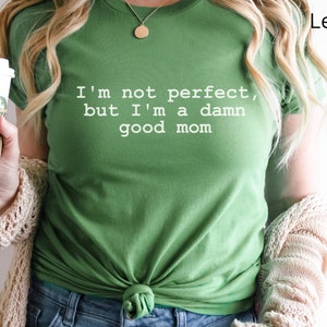 Perfect Mom, Mom Shirt, Mom T-Shirt, Not Perfect, Good Mom Shirt, Damn Good Mom, Damn Good Mom Shirt, Damn Good Mom Tee, Mom Tee, Cute mom