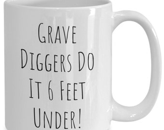Grave Digger Mug, Funny Grave Diggers Cup, 6 ft Under, Gift for a Cemetery Worker, Present for a Grave Digger