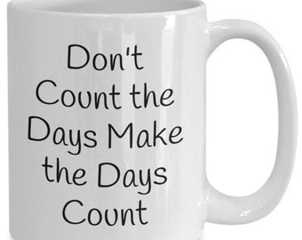 Don't Count the Days Make the Days Count