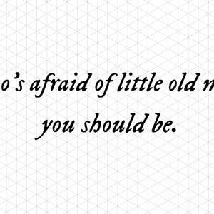 May include: A black and white image with the text "who's afraid of little old me? you should be."