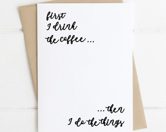 First I Drink The Coffee, Then I Do The Thinks, Funny Coffee Cards, Stylish Coffee Cards, Coffee Lovers Cards, Girl Boss Coffee Cards, 5x7