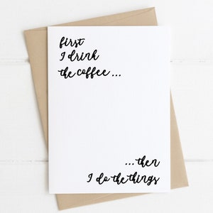 First I Drink The Coffee, Then I Do The Thinks, Funny Coffee Cards, Stylish Coffee Cards, Coffee Lovers Cards, Girl Boss Coffee Cards, 5x7