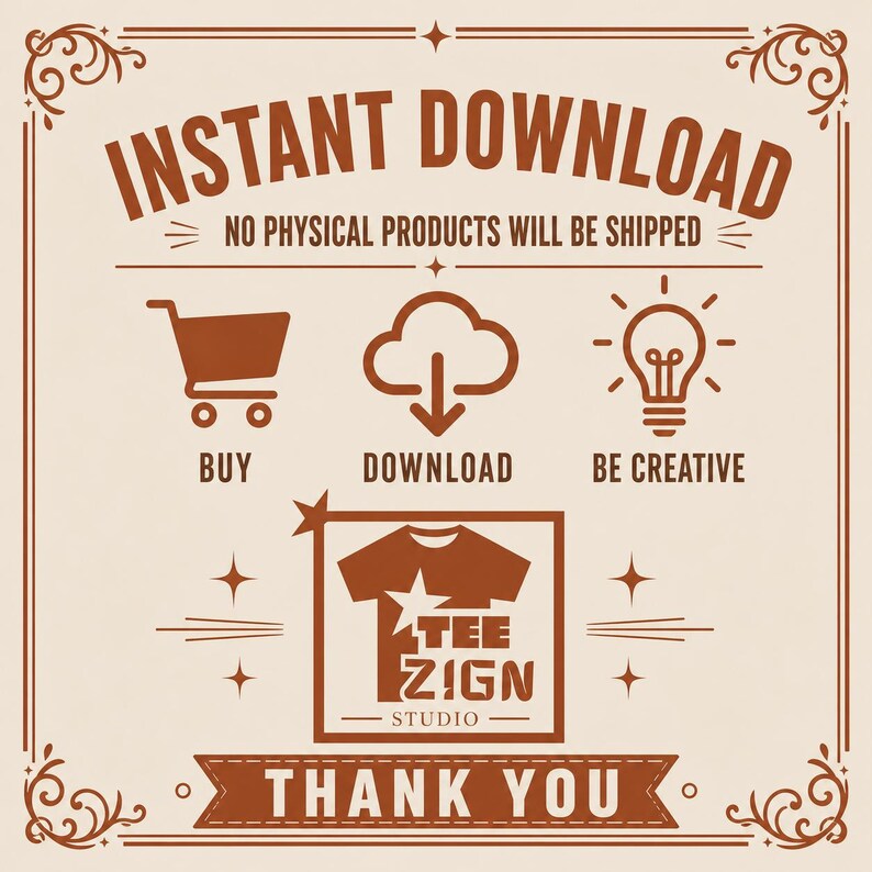 May include: A brown and cream graphic featuring the text INSTANT DOWNLOAD, NO PHYSICAL PRODUCTS WILL BE SHIPPED, BUY, DOWNLOAD, BE CREATIVE, TEE ZIGN STUDIO, and THANK YOU. Icons include a shopping cart, a cloud with an arrow, and a lightbulb.