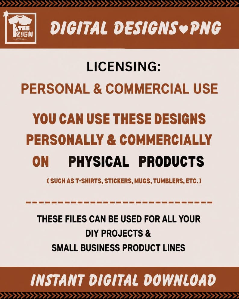 May include: A digital information graphic with a brown and cream color scheme. The text reads: DIGITAL DESIGNS PNG, LICENSING: PERSONAL & COMMERCIAL USE, YOU CAN USE THESE DESIGNS PERSONALLY & COMMERCIALLY ON PHYSICAL PRODUCTS, INSTANT DIGITAL DOWNLOAD.