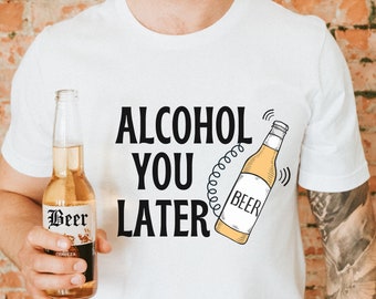 Alcohol You Later Funny Beer Drinking Shirt, Day Drinking Funny Tees, Beer Lovers Gift, Summer Booze Shirts Funny, Unisex Beer Drinking Tees