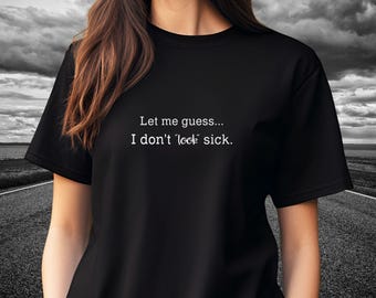 Chronic Illness Shirt - Let Me Guess I Dont Look Sick, Invisible Illness Tee, Spoonie T-Shirt for Women, Autoimmune, Chronic Pain Top