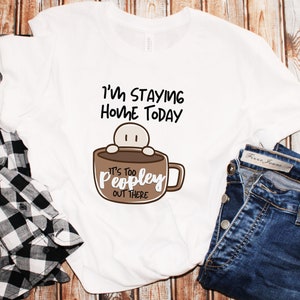 Staying Home Too Peopley Out There, Way Too Peopley Outside, Stay Home Funny Introvert Unisex Tee, Staying Home Morning Coffee, Anti-Social