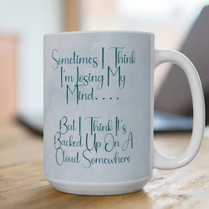 May include: White ceramic mug with a blue design that reads "Sometimes I think I'm losing my mind... But I think it's backed up on a cloud somewhere."