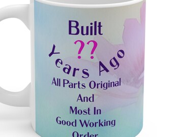 Senior Woman Birthday Gift, Custom Built ?? Years Ago All Parts Original And Most In Good Working Order Coffee Mug