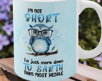 I'm Not Short I'm Just More Down To Earth Than Most People Mug, Adorable Short Themed Coffee Mug, Funny Short Joke Mug, Not Short Mug, 11oz