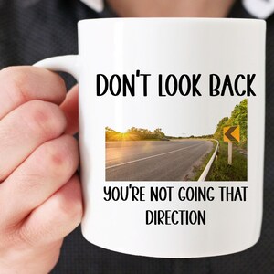 Don&#39;t Look Back You’re Not Going That Way Coffee Mug, Don’t Look back Coffee Cup, Dont Look Back Coffee Mug, Fun Encouraging Birthday Gift