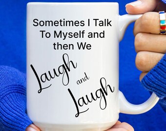 Sometimes I Talk To Myself and then We Laugh and Laugh Coffee Mug, I Talk To Myself Coffee Cup,Talk To Myself 15oz Mug, Talk To Myself Mug