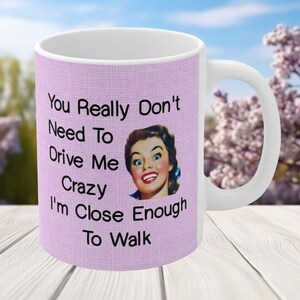 You Really Dont Have To Drive Me Crazy I&#39;m Close Enough To Walk Coffee Mug,Drive Me Crazy Mug, Funny Coffee Mugs For Women,Funny Mug,