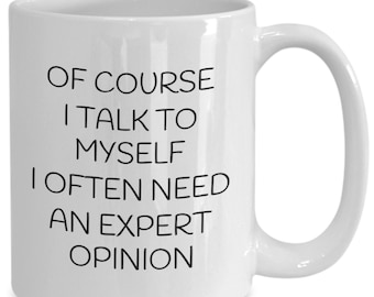 Of Course I Talk to Myself Sometimes I Need Expert Advice, of Course I Talk to Myself Mug, Ofcourse I Talk to Myself, Talking to Myself Mug