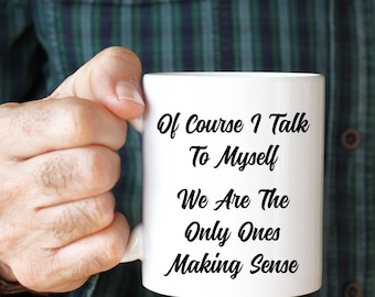 Of Course I Talk To Myself We Are The Only Ones Making Sense Coffee Mug,Of Course I Talk To Myself Mug, Of Course I Talk To Myself