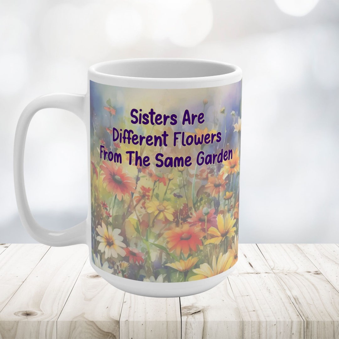 Sisters Are Different Flowers From the Same Garden Coffee Mug, Floral ...