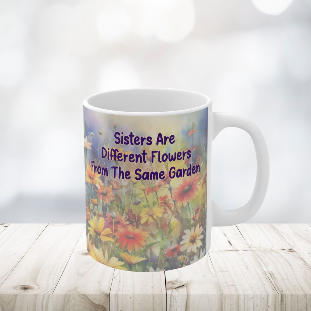 Sisters Are Different Flowers From the Same Garden Coffee Mug, Floral ...