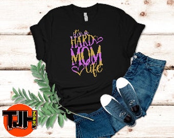 It's A Hard Mom Life Unisex Tee T-Shirt - 47 Shirt Colors - Free Shipping XS S M L XL 2XL 3XL 4XL