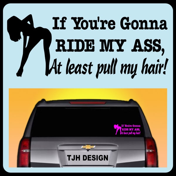 If You're Gonna Ride My Ass At Least Pull My Hair Vinyl Decal, Car Decal, Sticker, 21 Colors, Always FREE SHIPPING