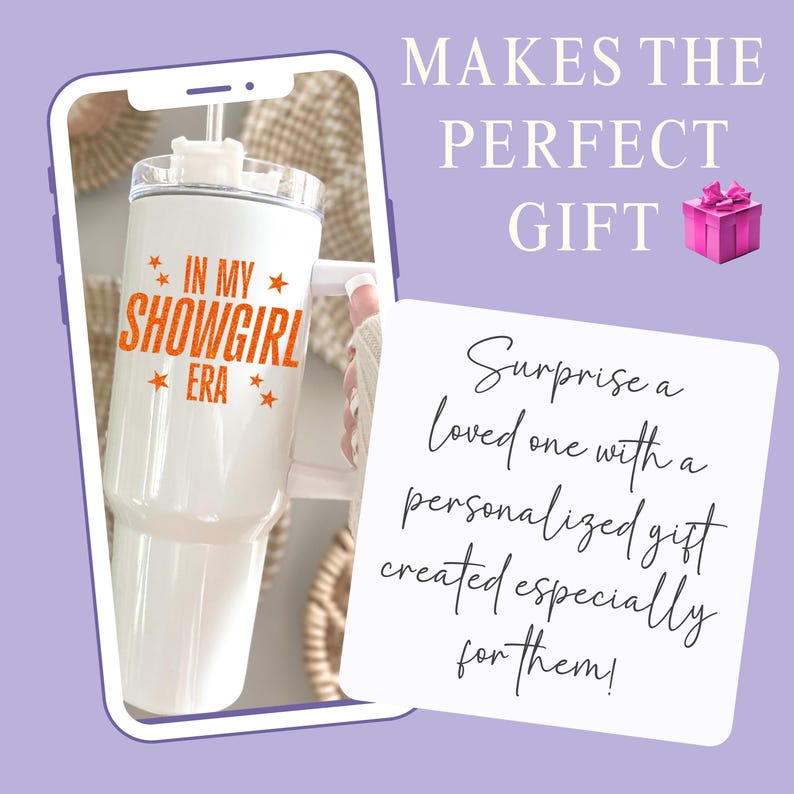 May include: White tumbler with the text "IN MY SHOWGIRL ERA" in orange. The image also includes the text "MAKES THE PERFECT GIFT" and "Surprise a loved one with a personalized gift created especially for them!"