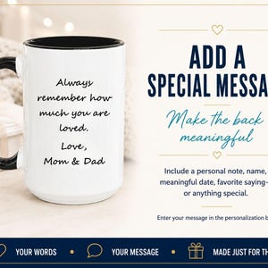 May include: A white ceramic mug with a black handle and interior rim. The mug features black text that reads: Always remember how much you are loved. Love, Mom & Dad. The image includes text prompts about adding a special message to the mug.