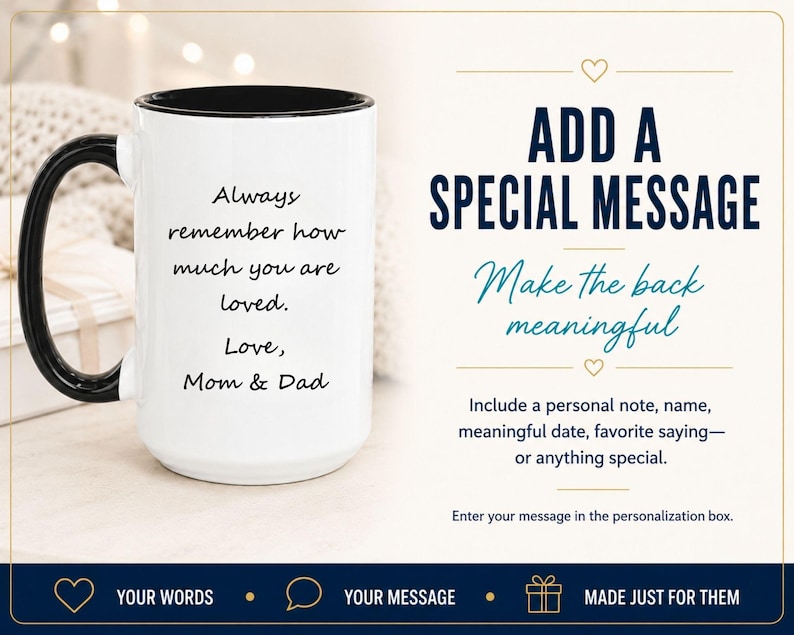 May include: A white ceramic mug with a black handle and interior rim. The mug features black text that reads: Always remember how much you are loved. Love, Mom & Dad. The image includes text prompts about adding a special message to the mug.