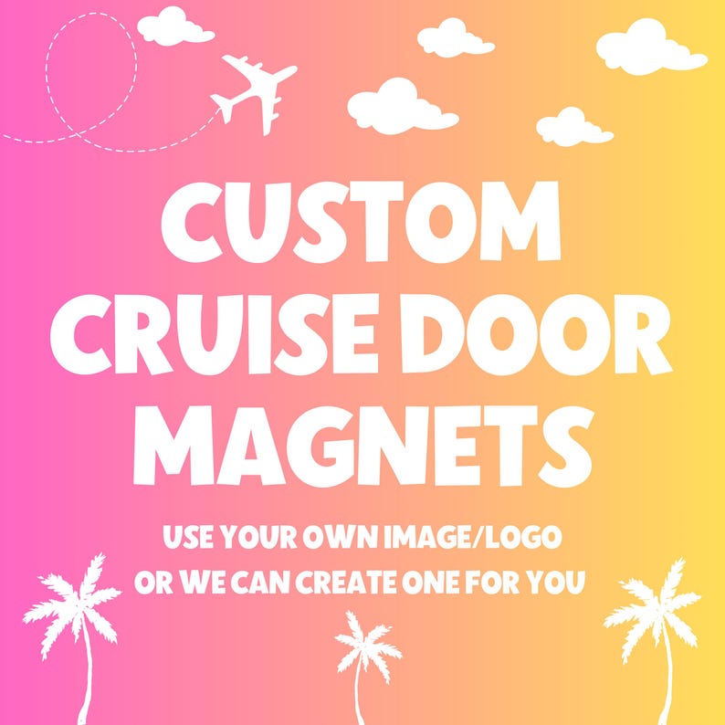 May include: A rectangular sign with a pink to yellow gradient background featuring white palm trees, clouds, and an airplane silhouette. The text reads CUSTOM CRUISE DOOR MAGNETS, USE YOUR OWN IMAGE/LOGO OR WE CAN CREATE ONE FOR YOU in white.