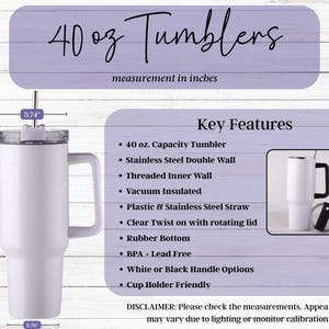 May include: A white 40 oz. capacity tumbler with a handle, measuring 10.24 inches tall and 3.74 inches wide. Features include a stainless steel double wall, vacuum insulation, and a clear twist-on lid. The text reads "40 oz Tumblers".