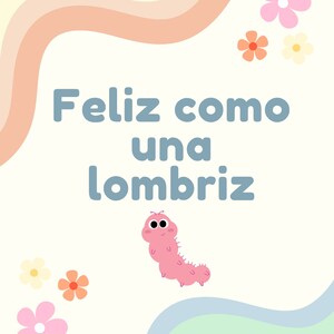 May include: A pink cartoon worm with big eyes and a smile, on a white background with rainbow-colored wavy lines and flowers. The text "Feliz como una lombriz" is written in blue.
