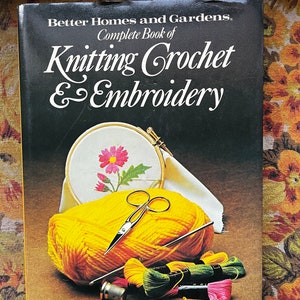 1978 Better Homes and Gardens Complete Book of Knitting, Crochet and Embroidery