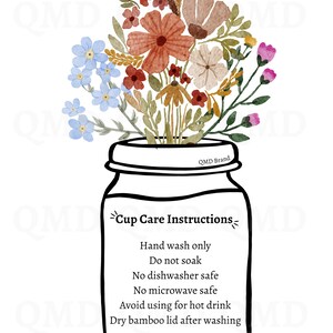 May include: A black and white illustration of a mason jar with a floral arrangement inside. The jar has text that reads "Cup Care Instructions" and lists instructions for hand washing, avoiding soaking, and not using in the dishwasher or microwave.