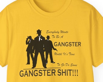 Everybody Wants To Be A Gangster... T Shirt, Gangster Tee Shirt, Funny T Shirt, Humorous Graphic Tee, Great Gift